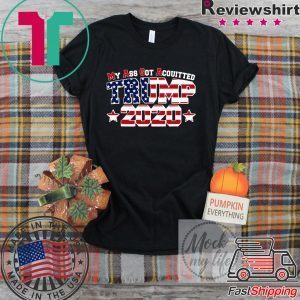 My Ass Got Acquitted Pro Donald Trump 2020 Tee Shirts