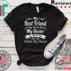 My Best Friend May Not Be My Sister By Blood But Shes My Sister By Heart Tee Shirts