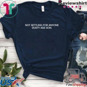 NOT SETTLING FOR ANYONE DUSTY ASS SON GIFT SHIRTS