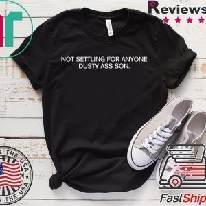 NOT SETTLING FOR ANYONE DUSTY ASS SON SHIRTS