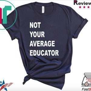 NOT YOUR AVERAGE EDUCATOR TEE SHIRTS