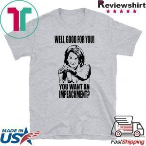 Nancy Pelosi Clap Back Well Good For You Tee Shirts