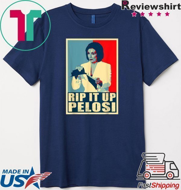 Nancy Rip It Up Funny Pelosi President Trump Speech Tee Shirts