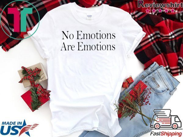 No Emotions Are Emotions Don't Be Mad Tee Shirts