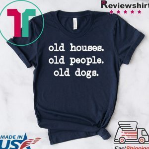 Old Houses Old Old Dogs Tee Shirts