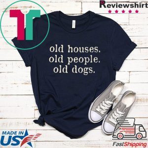 Old Houses Old People Old Dogs Tee Shirts