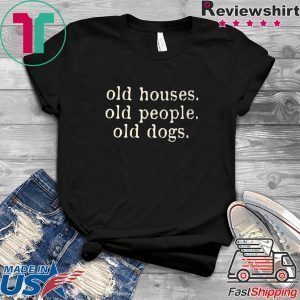 Old Houses Old People Old Dogs Tee Shirts