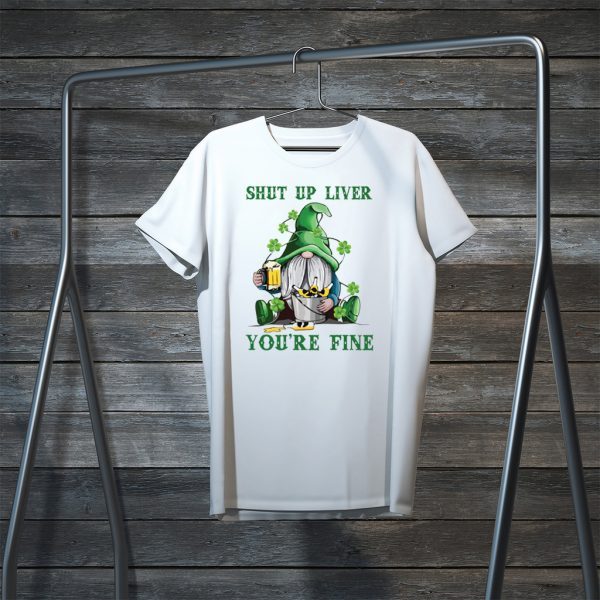Patrick’s Day Gnomies shut up liver you’re fine Tee Shirts