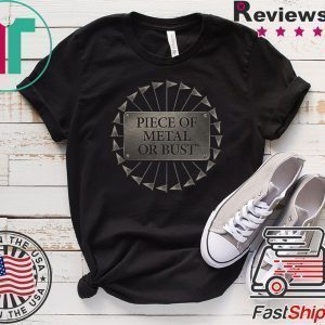 Piece Of Metal Or Bust Tee Shirts