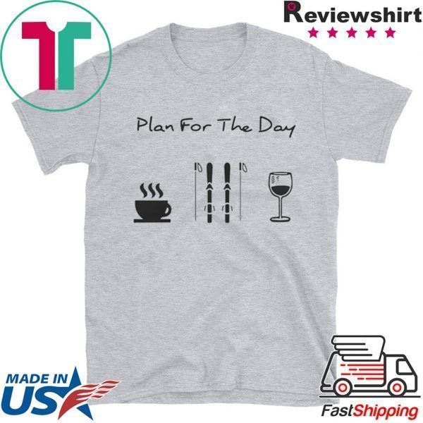 Plan For The Day Coffee Skiing And Wine Tee Shirt