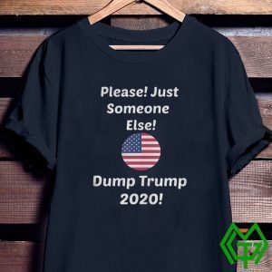 Please Just Someone Else Dump Trump 2020 Tee Shirts