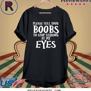 Please tell your boobs to stop staring at my eyes tee shirt