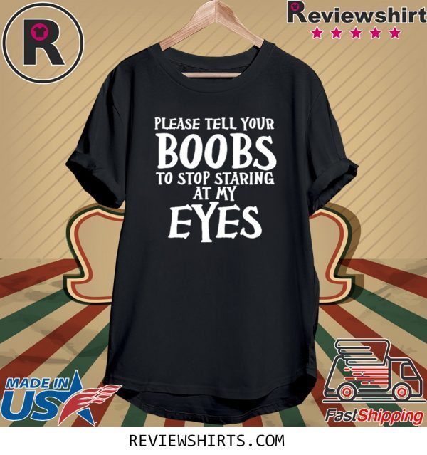 Please tell your boobs to stop staring at my eyes tee shirt