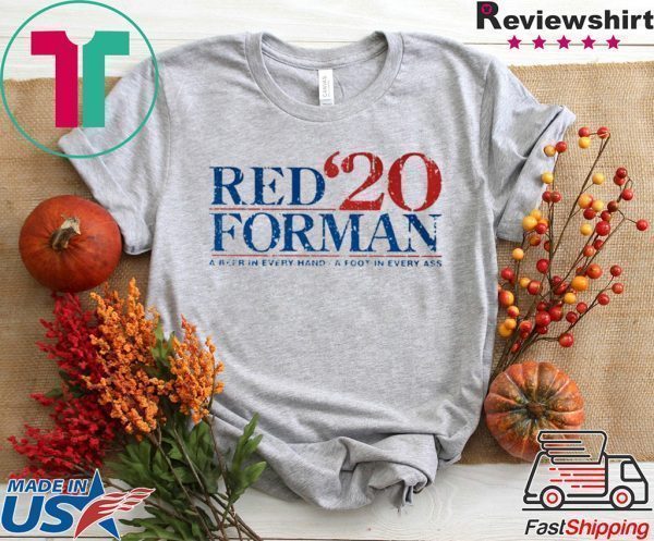 Red Forman 2020 Shirt A Beer In Every Hand - A Foot In Every Ass Tee Shirts