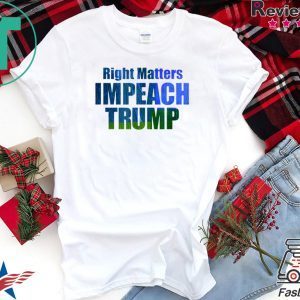 Right Matters Impeach Trump Art Products Tee Shirts