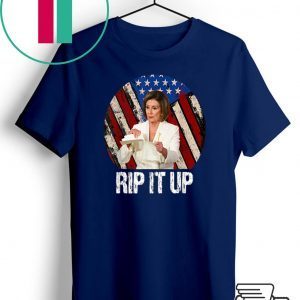 Rip It Up Nancy Pelosi Trump Speech Nancy Tee Shirts