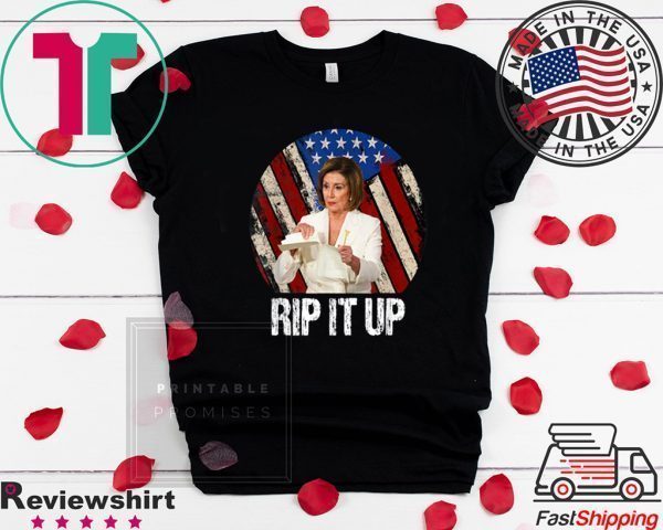 Rip It Up Nancy Pelosi shirt Donald Trump Speech Nancy The Ripper Tee Shirts