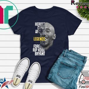 Rip Kobe Bryant Heroes Come And Go But Legends Are Forever Tee Shirts