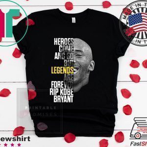 Rip Kobe Bryant Heroes Come And Go But Legends Are Forever Tee Shirts