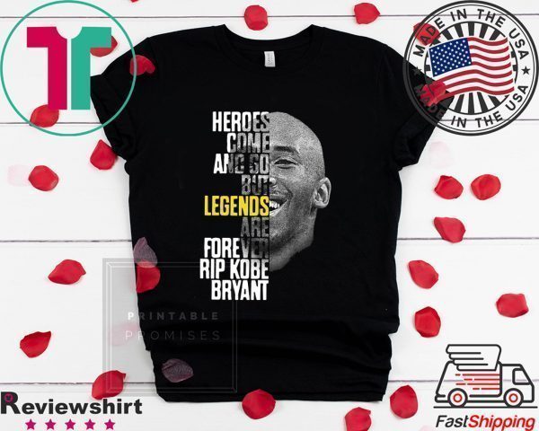 Rip Kobe Bryant Heroes Come And Go But Legends Are Forever Tee Shirts