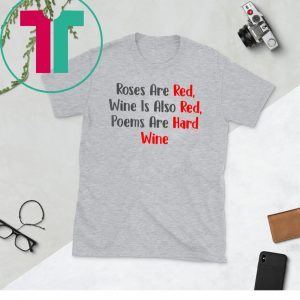 Roses Are Red WIne Is Also Poems Are Hard Wine TShirt