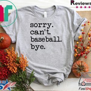 Sorry can’t baseball bye Tee Shirts