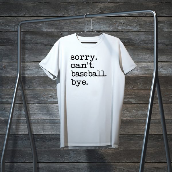 Sorry can’t baseball bye Tee Shirts
