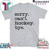Sorry can’t hockey bye Tee Shirts