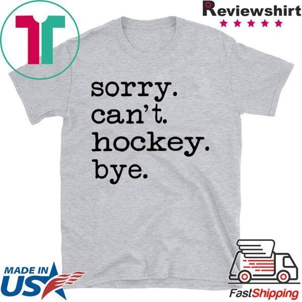 Sorry can’t hockey bye Tee Shirts