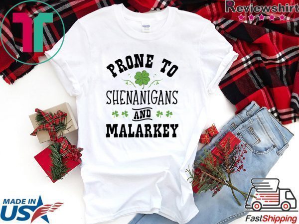 St Patty’s Day Prone to Shenanigans and Malarkey Funny St Patrick’s day Tee Shirts