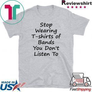 Stop Wearing T shirts of Bands You Don t Listen To Tee Shirts