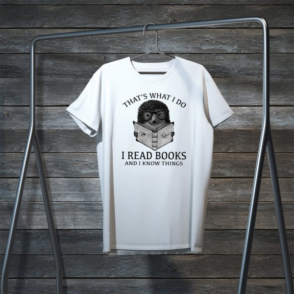 That’s What I Do I Read Books And I Know Things Hedgehog Tee Shirts