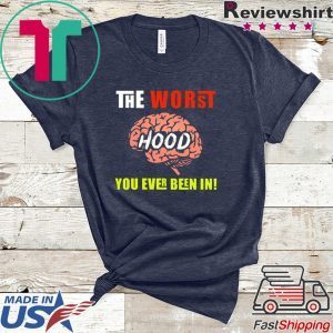 The Worst HOOD You Ever Been In Tee Shirts