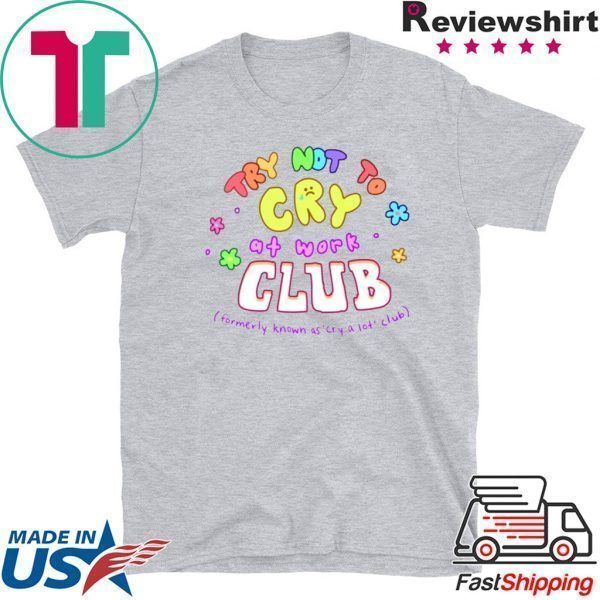 Try Not To Cry At Work Club Tee Shirts