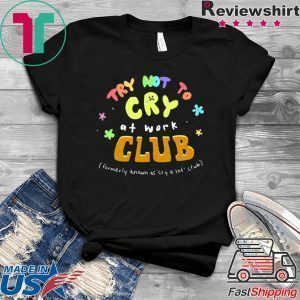 Try Not To Cry At Work Club Tee Shirt