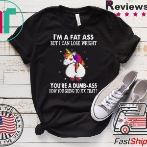 Unicorn I’m a fat ass but I can lose weight you’re a dumbass how you going to fix Tee Shirts