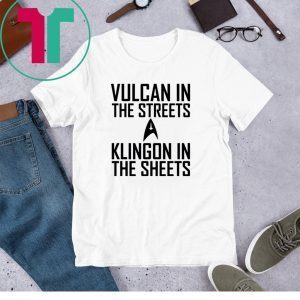 Vulcan in the streets Klingon in the sheets tee shirt