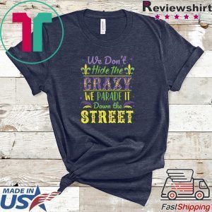 We Don't Hide the Crazy We Parade It Down the Street Tee Shirts