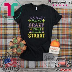 We Don't Hide the Crazy We Parade It Down the Street Tee Shirts