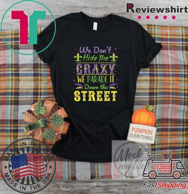 We Don't Hide the Crazy We Parade It Down the Street Tee Shirts