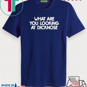 What are you looking at dicknose Tee Shirts