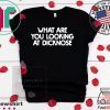 What are you looking at dicknose Tee Shirts