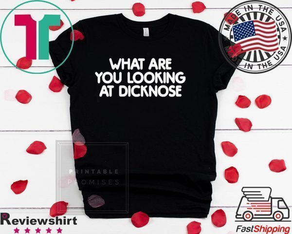 What are you looking at dicknose Tee Shirts