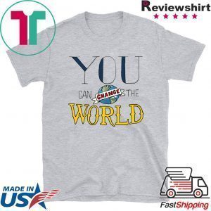 You Can Change the World Tee Shirts