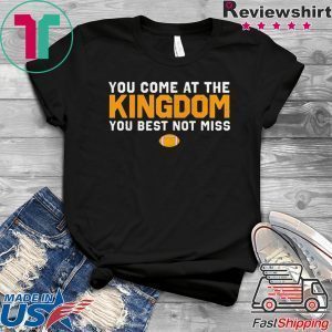 You Come At The Kingdom You Best Not Miss Tee Shirts