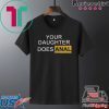 Your Daughter Does Anal Tee Shirt