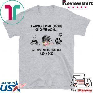 A woman cannot survive on coffee alone she also needs crochet and a dog Tee Shirts