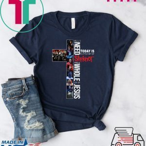 All I Need Today Is A Little Bit Of Slipknot And A Whole Lot Of Jesus Tee Shirts