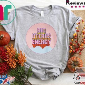 BIG UTERUS ENERGY Tee Shirts
