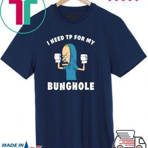 Beavis I need TP for my bunghole Tee Shirts